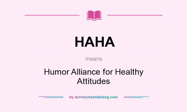 What does HAHA mean? It stands for Humor Alliance for Healthy Attitudes