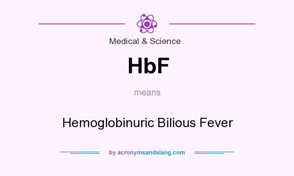 What does HbF mean? It stands for Hemoglobinuric Bilious Fever