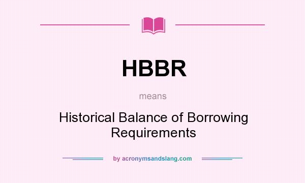 What does HBBR mean? It stands for Historical Balance of Borrowing Requirements