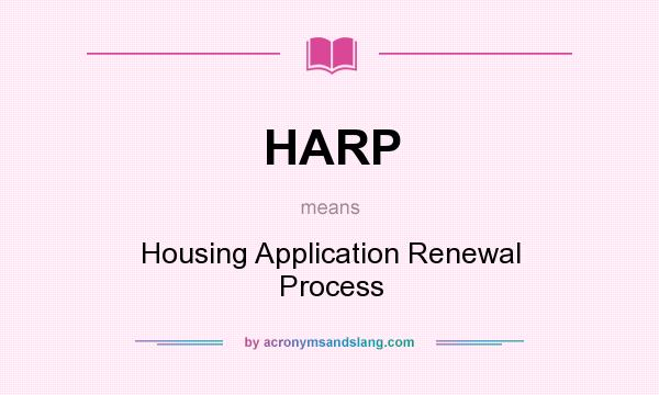 What does HARP mean? It stands for Housing Application Renewal Process