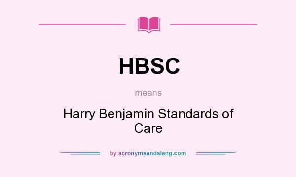 What does HBSC mean? It stands for Harry Benjamin Standards of Care