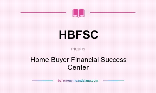 What does HBFSC mean? It stands for Home Buyer Financial Success Center