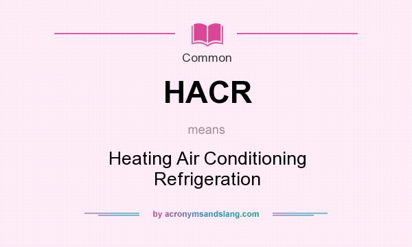 What does HACR mean? It stands for Heating Air Conditioning Refrigeration