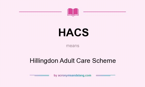 What does HACS mean? It stands for Hillingdon Adult Care Scheme
