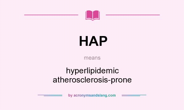 What does HAP mean? It stands for hyperlipidemic atherosclerosis-prone