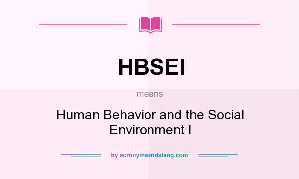 What does HBSEI mean? It stands for Human Behavior and the Social Environment I