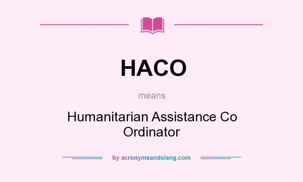 What does HACO mean? It stands for Humanitarian Assistance Co Ordinator