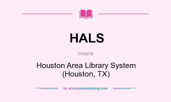What does HALS mean? It stands for Houston Area Library System (Houston, TX)