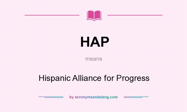 What does HAP mean? It stands for Hispanic Alliance for Progress