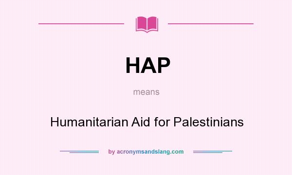 What does HAP mean? It stands for Humanitarian Aid for Palestinians