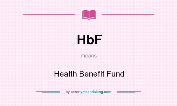 What does HbF mean? It stands for Health Benefit Fund