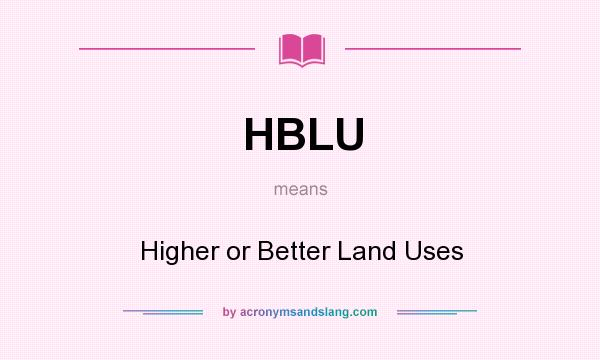 What does HBLU mean? It stands for Higher or Better Land Uses