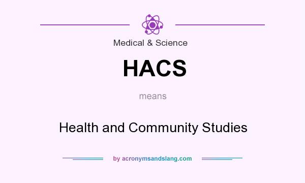 What does HACS mean? It stands for Health and Community Studies