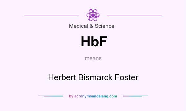 What does HbF mean? It stands for Herbert Bismarck Foster