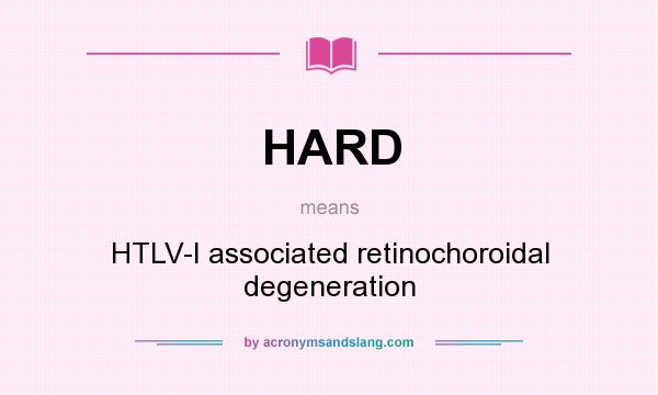 What does HARD mean? It stands for HTLV-I associated retinochoroidal degeneration