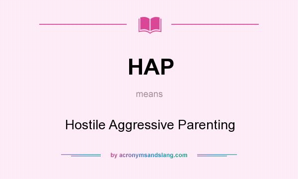 What does HAP mean? It stands for Hostile Aggressive Parenting