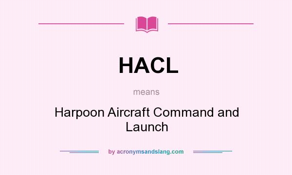 What does HACL mean? It stands for Harpoon Aircraft Command and Launch