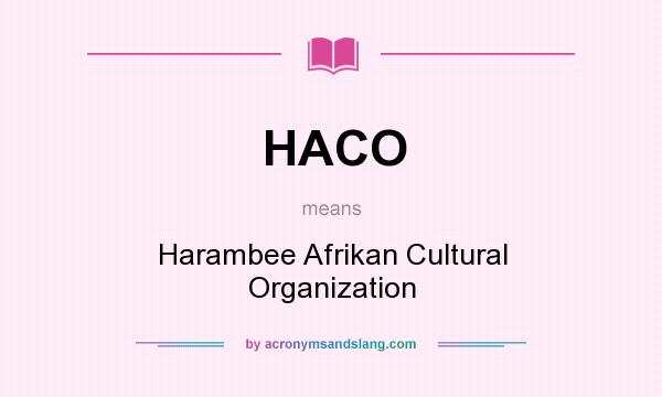 What does HACO mean? It stands for Harambee Afrikan Cultural Organization