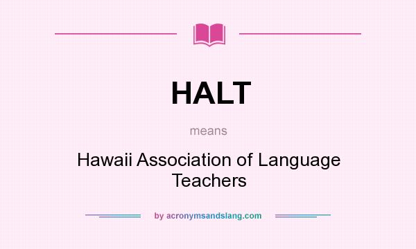 What does HALT mean? It stands for Hawaii Association of Language Teachers