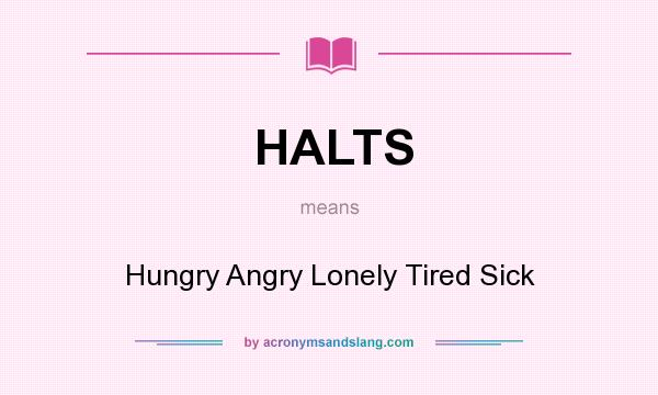 What does HALTS mean? It stands for Hungry Angry Lonely Tired Sick