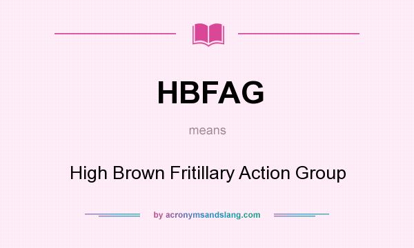 What does HBFAG mean? It stands for High Brown Fritillary Action Group