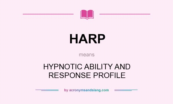 What does HARP mean? It stands for HYPNOTIC ABILITY AND RESPONSE PROFILE
