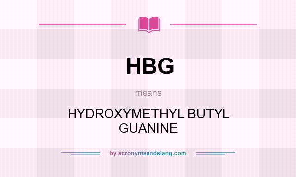 What does HBG mean? It stands for HYDROXYMETHYL BUTYL GUANINE