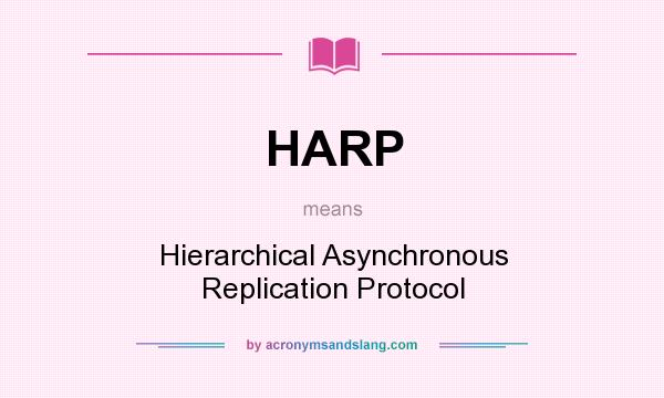 What does HARP mean? It stands for Hierarchical Asynchronous Replication Protocol