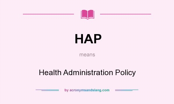 What does HAP mean? It stands for Health Administration Policy