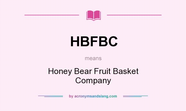 What does HBFBC mean? It stands for Honey Bear Fruit Basket Company