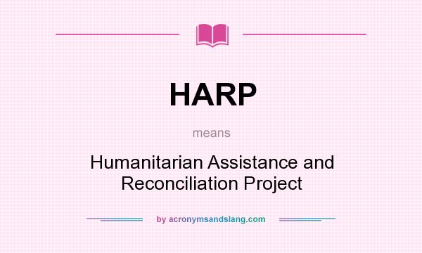 What does HARP mean? It stands for Humanitarian Assistance and Reconciliation Project