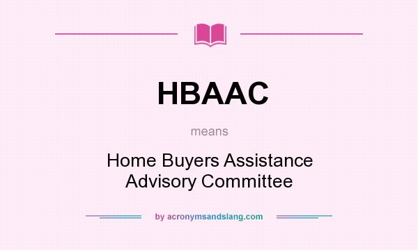 What does HBAAC mean? It stands for Home Buyers Assistance Advisory Committee