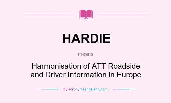 What does HARDIE mean? It stands for Harmonisation of ATT Roadside and Driver Information in Europe