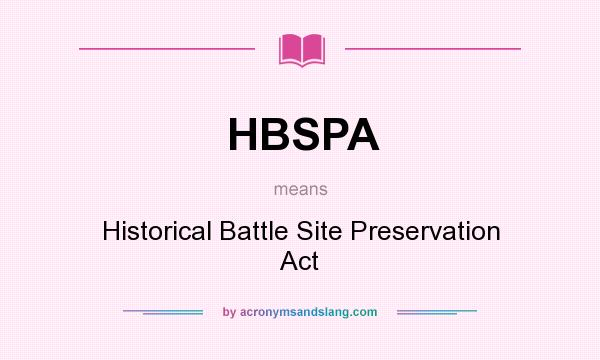 What does HBSPA mean? It stands for Historical Battle Site Preservation Act