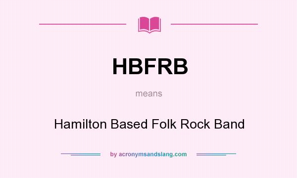 What does HBFRB mean? It stands for Hamilton Based Folk Rock Band
