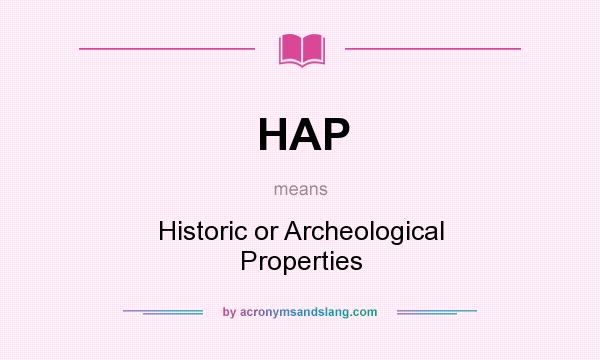 What does HAP mean? It stands for Historic or Archeological Properties