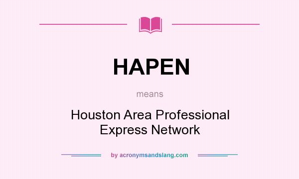 What does HAPEN mean? It stands for Houston Area Professional Express Network