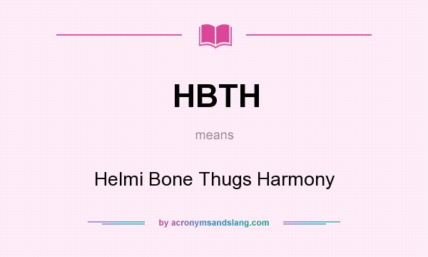 What does HBTH mean? It stands for Helmi Bone Thugs Harmony