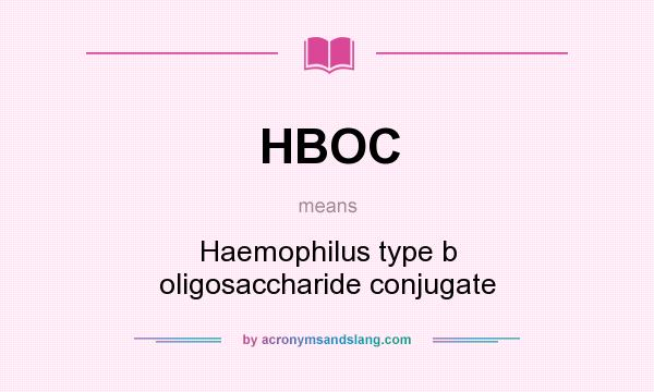 What does HBOC mean? It stands for Haemophilus type b oligosaccharide conjugate