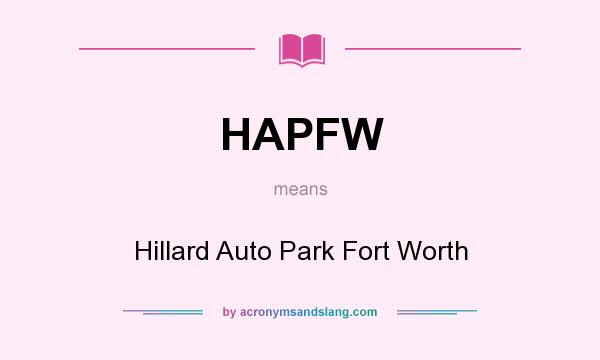 What does HAPFW mean? It stands for Hillard Auto Park Fort Worth