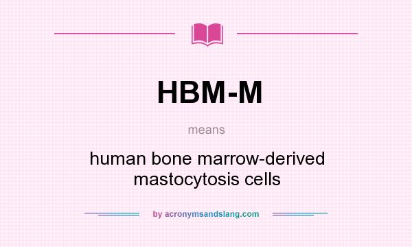 What does HBM-M mean? It stands for human bone marrow-derived mastocytosis cells
