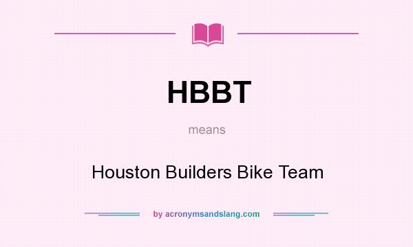 What does HBBT mean? It stands for Houston Builders Bike Team