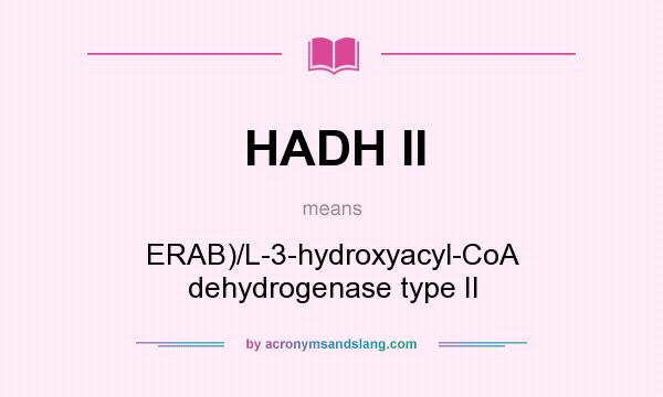 What does HADH II mean? It stands for ERAB)/L-3-hydroxyacyl-CoA dehydrogenase type II