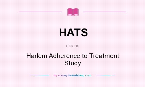 What does HATS mean? It stands for Harlem Adherence to Treatment Study