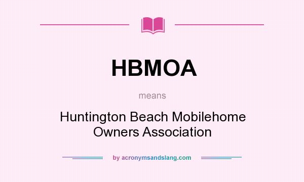 What does HBMOA mean? It stands for Huntington Beach Mobilehome Owners Association