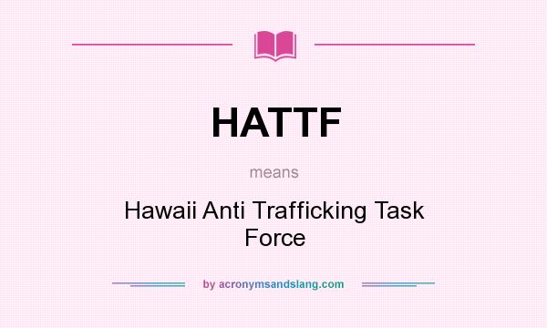 What does HATTF mean? It stands for Hawaii Anti Trafficking Task Force