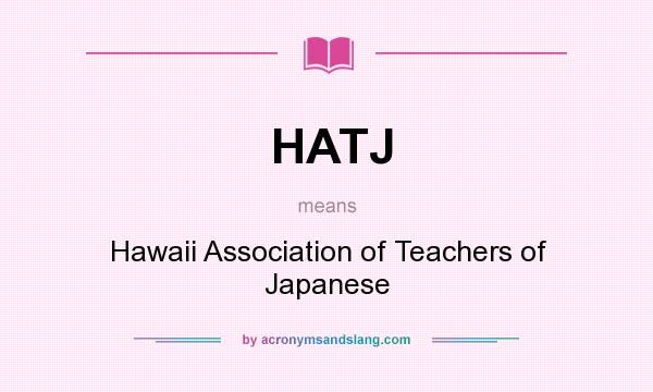 What does HATJ mean? It stands for Hawaii Association of Teachers of Japanese