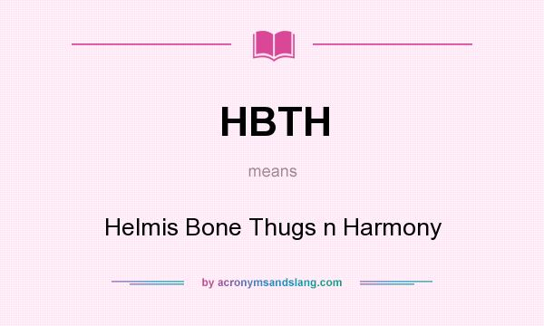 What does HBTH mean? It stands for Helmis Bone Thugs n Harmony