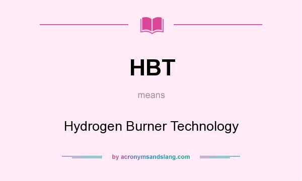 What does HBT mean? It stands for Hydrogen Burner Technology