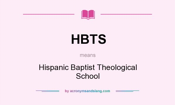 What does HBTS mean? It stands for Hispanic Baptist Theological School
